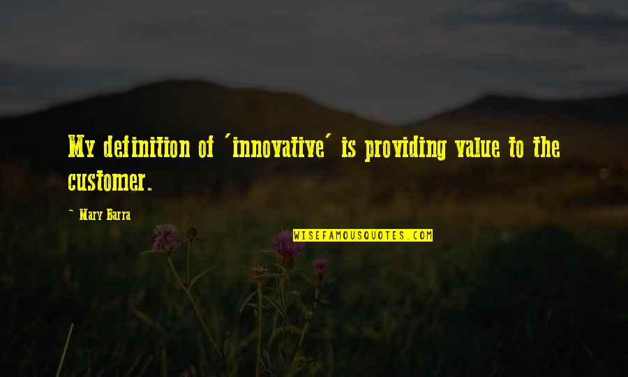 Renunciar A Un Quotes By Mary Barra: My definition of 'innovative' is providing value to