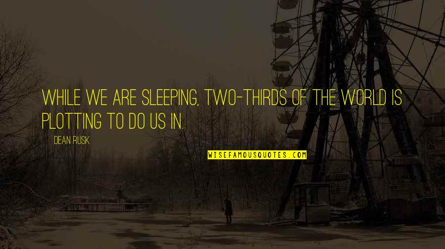 Renunciar In English Quotes By Dean Rusk: While we are sleeping, two-thirds of the world