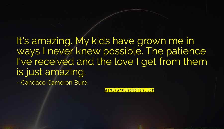 Renunciatory Quotes By Candace Cameron Bure: It's amazing. My kids have grown me in