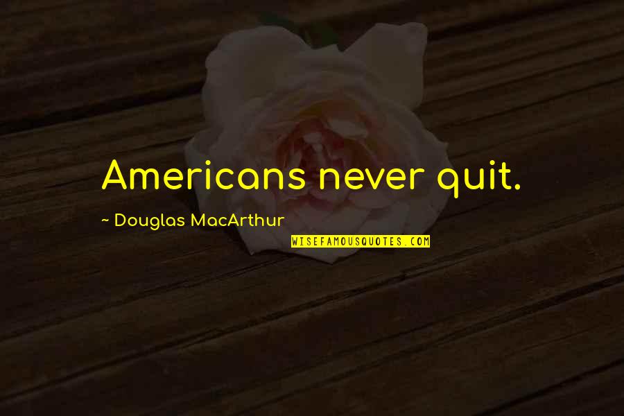 Renuncies Quotes By Douglas MacArthur: Americans never quit.