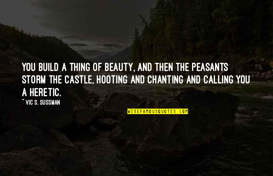 Renuncio A Estar Quotes By Vic S. Sussman: You build a thing of beauty, and then Renuncio A Estar Quotes By Vic S. Sussman: You build a thing of beauty, and then