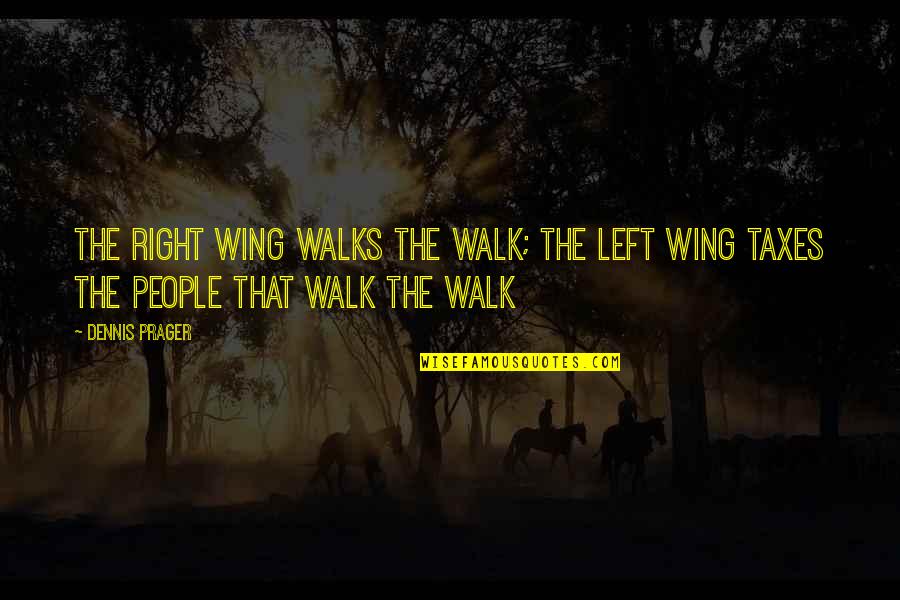Renverser Synonyme Quotes By Dennis Prager: The right wing walks the walk; the left