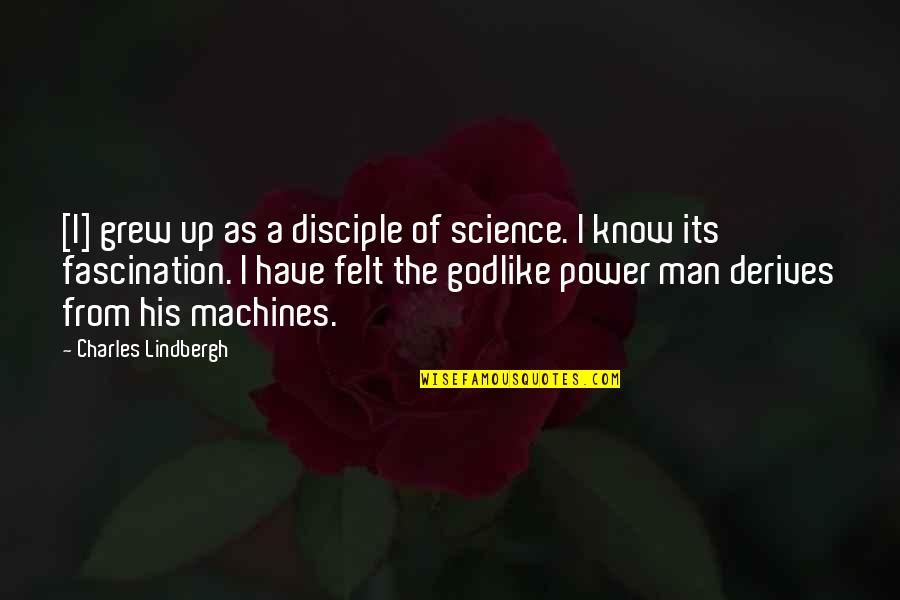Renwick's Quotes By Charles Lindbergh: [I] grew up as a disciple of science.