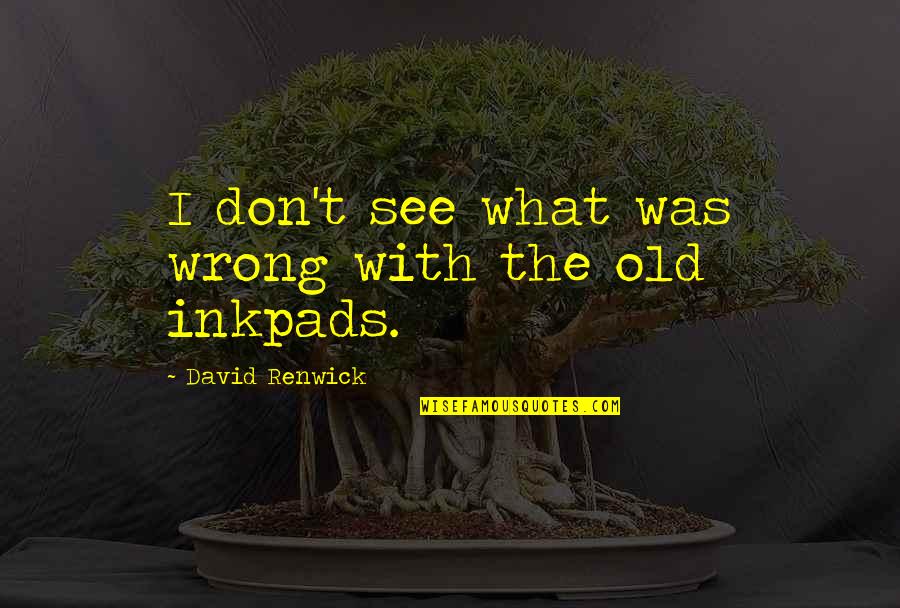 Renwick's Quotes By David Renwick: I don't see what was wrong with the