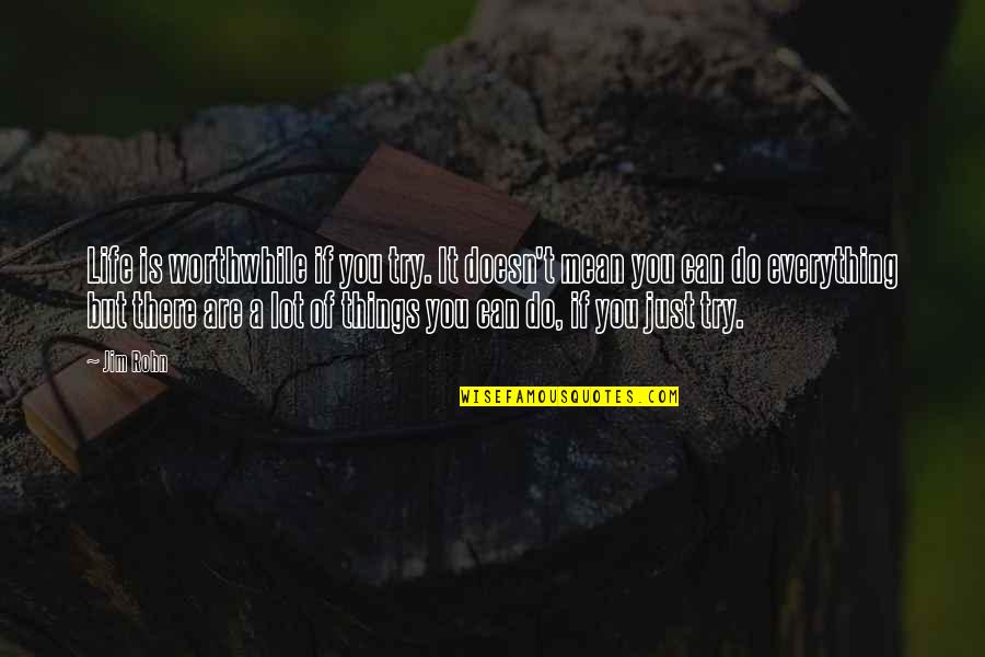 Renyi Quotes By Jim Rohn: Life is worthwhile if you try. It doesn't
