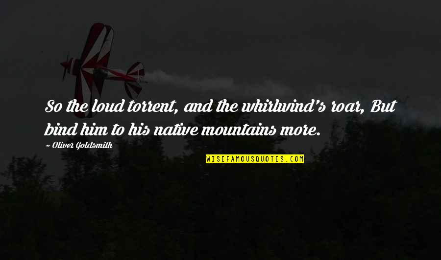 Renzing Quotes By Oliver Goldsmith: So the loud torrent, and the whirlwind's roar,
