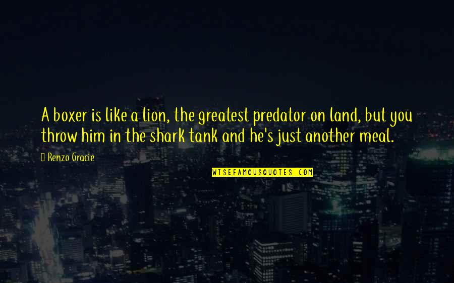 Renzo Quotes By Renzo Gracie: A boxer is like a lion, the greatest