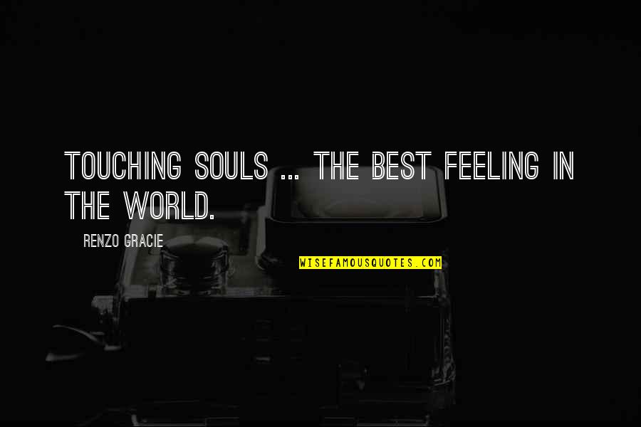 Renzo Quotes By Renzo Gracie: Touching souls ... The best feeling in the