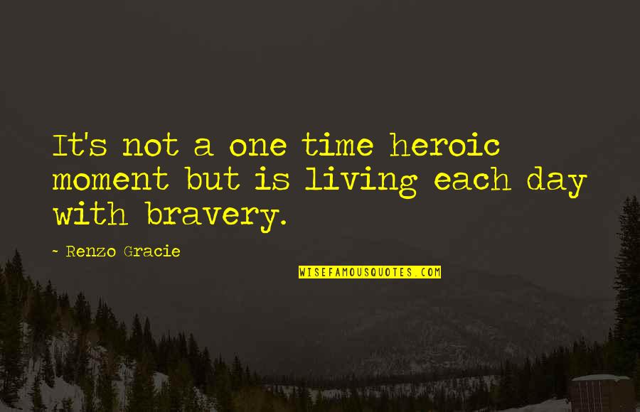 Renzo Quotes By Renzo Gracie: It's not a one time heroic moment but