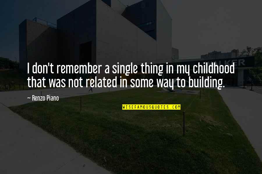 Renzo Quotes By Renzo Piano: I don't remember a single thing in my