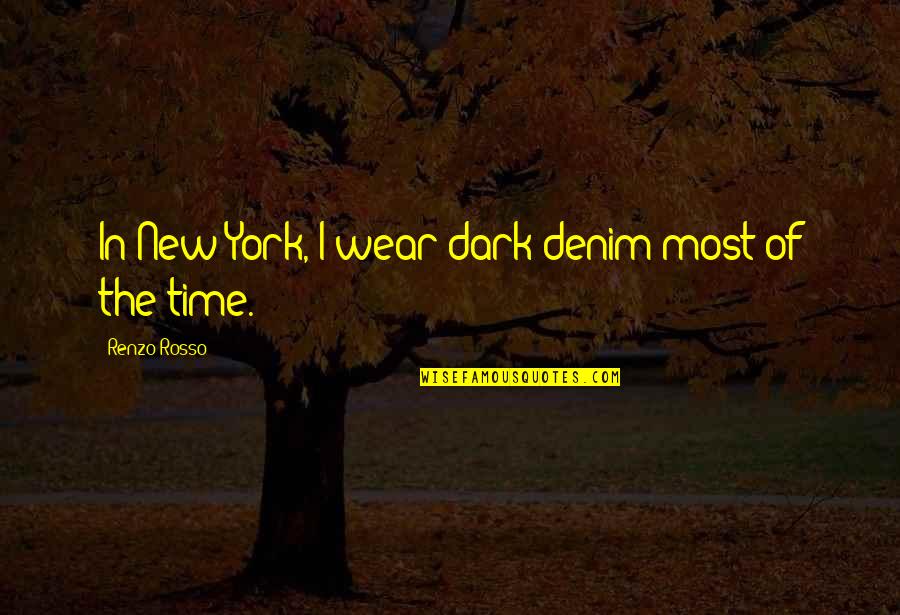 Renzo Quotes By Renzo Rosso: In New York, I wear dark denim most