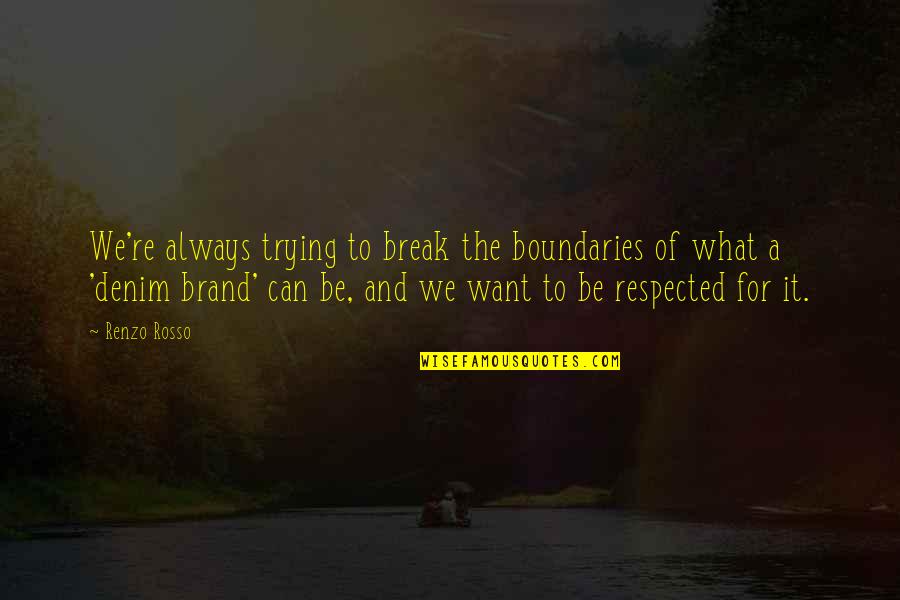Renzo Quotes By Renzo Rosso: We're always trying to break the boundaries of