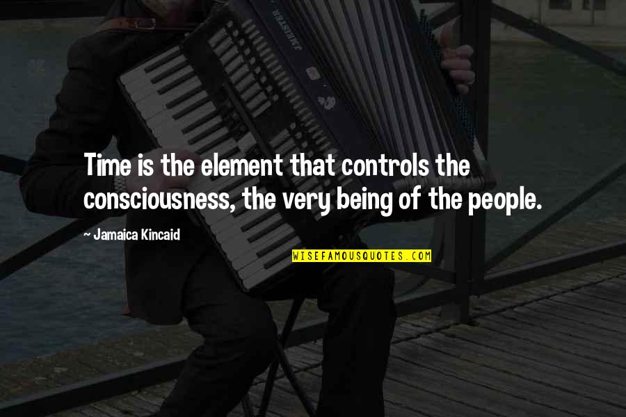 Renzonic Quotes By Jamaica Kincaid: Time is the element that controls the consciousness,