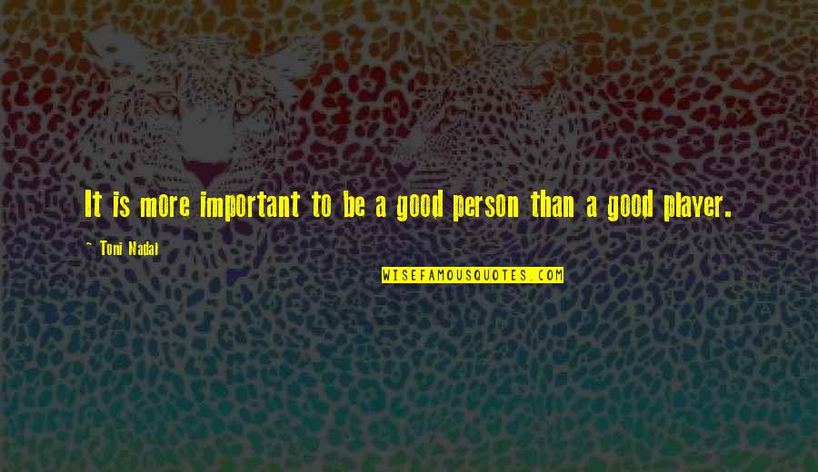 Renzullos Bob Quotes By Toni Nadal: It is more important to be a good