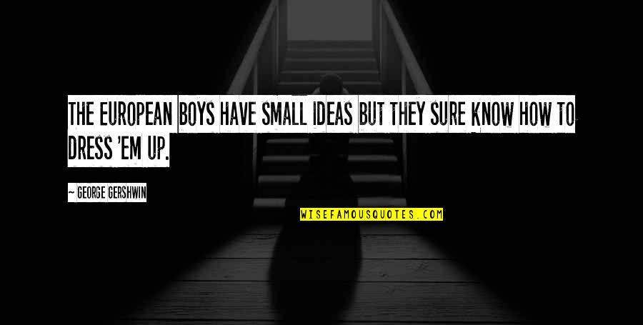 Reoccupation Of Oregon Quotes By George Gershwin: The European boys have small ideas but they