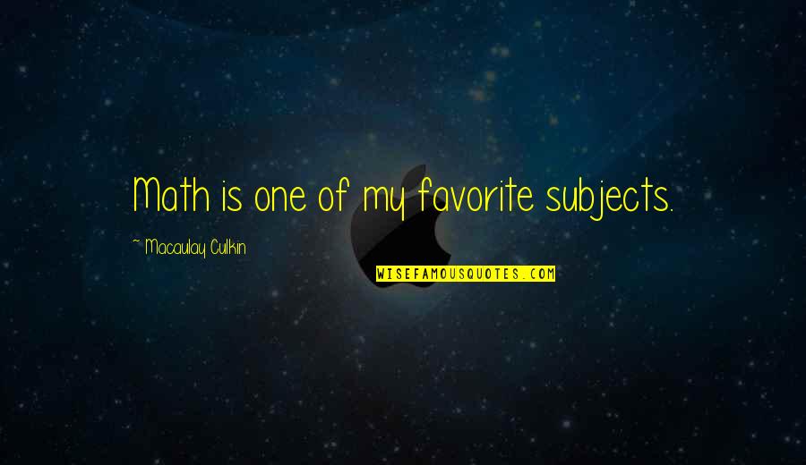 Reoccupied Quotes By Macaulay Culkin: Math is one of my favorite subjects.