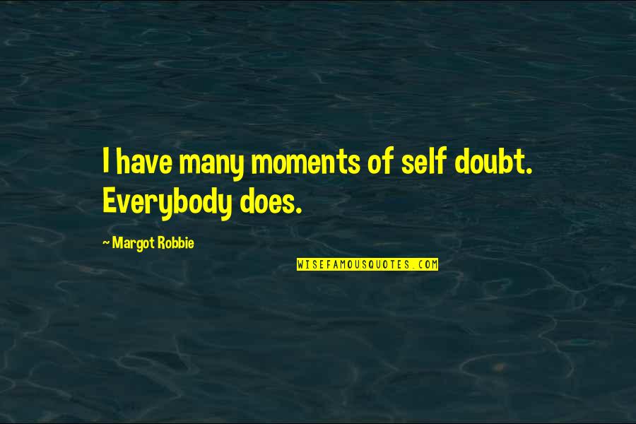 Reoccupy Quotes By Margot Robbie: I have many moments of self doubt. Everybody