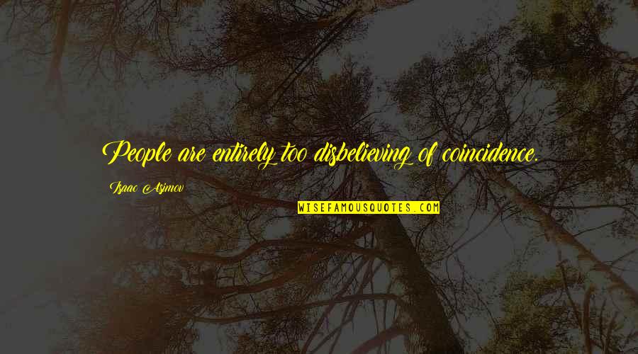 Reoda Quotes By Isaac Asimov: People are entirely too disbelieving of coincidence. Reoda Quotes By Isaac Asimov: People are entirely too disbelieving of coincidence.
