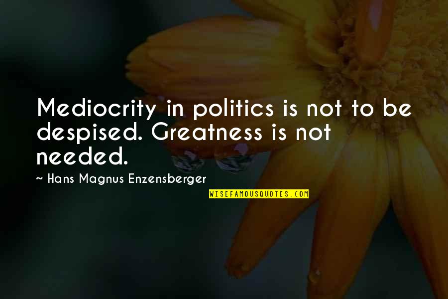 Reodex Quotes By Hans Magnus Enzensberger: Mediocrity in politics is not to be despised.