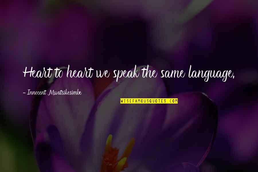 Reoffended Quotes By Innocent Mwatsikesimbe: Heart to heart we speak the same language. Reoffended Quotes By Innocent Mwatsikesimbe: Heart to heart we speak the same language.