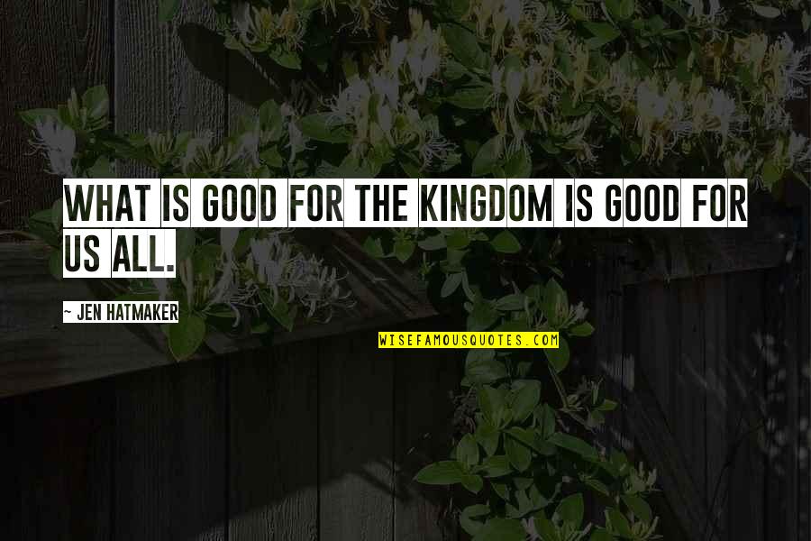 Reopen Old Wounds Quotes By Jen Hatmaker: What is good for the Kingdom is good