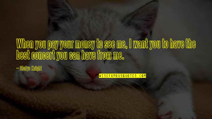 Reopen Wounds Quotes By Gladys Knight: When you pay your money to see me,