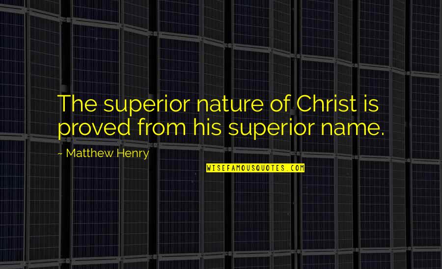 Reopen Wounds Quotes By Matthew Henry: The superior nature of Christ is proved from