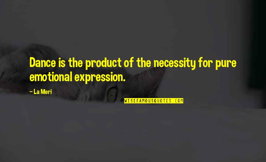 Reopening Day Quotes By La Meri: Dance is the product of the necessity for