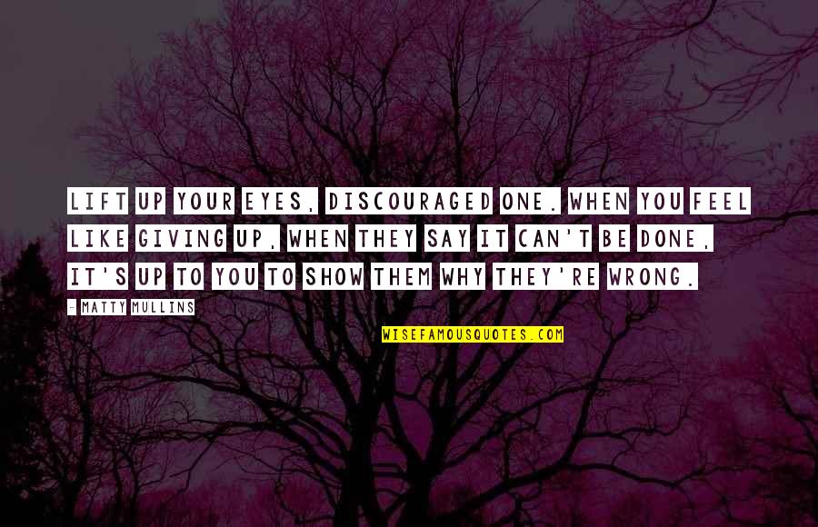 Reopening Quotes By Matty Mullins: Lift up your eyes, discouraged one. When you Reopening Quotes By Matty Mullins: Lift up your eyes, discouraged one. When you