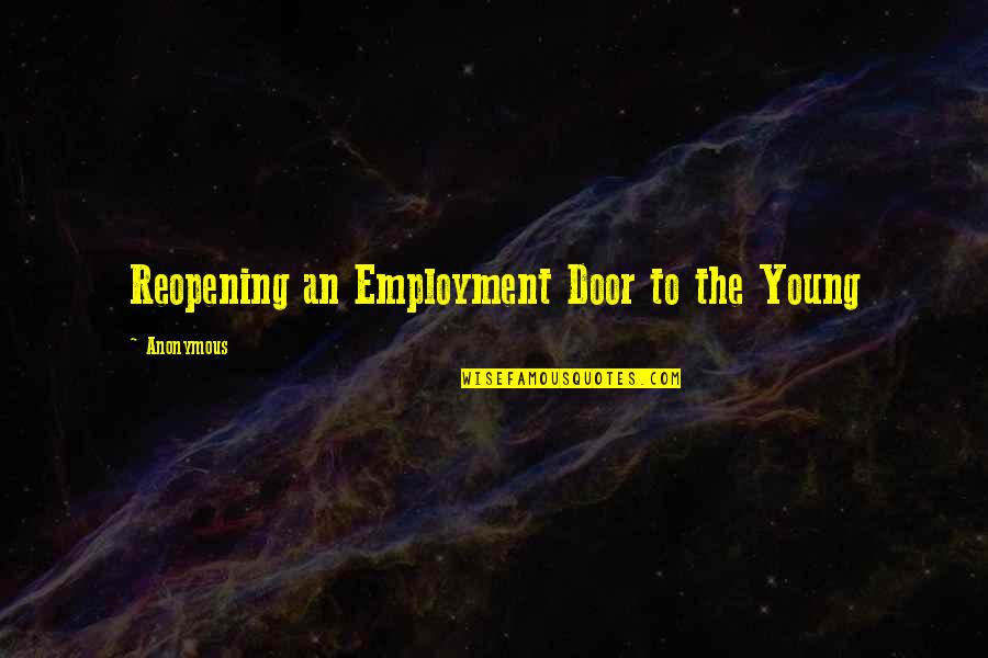 Reopening Soon Quotes By Anonymous: Reopening an Employment Door to the Young