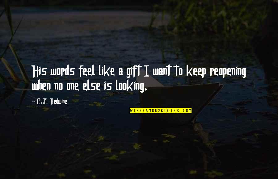 Reopening Soon Quotes By C.J. Redwine: His words feel like a gift I want