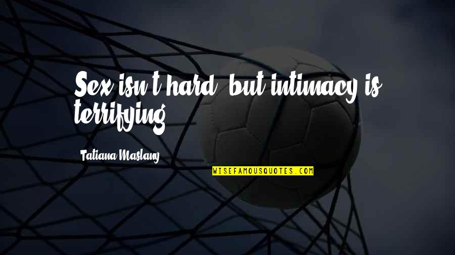Reorders Office Quotes By Tatiana Maslany: Sex isn't hard, but intimacy is terrifying. Reorders Office Quotes By Tatiana Maslany: Sex isn't hard, but intimacy is terrifying.