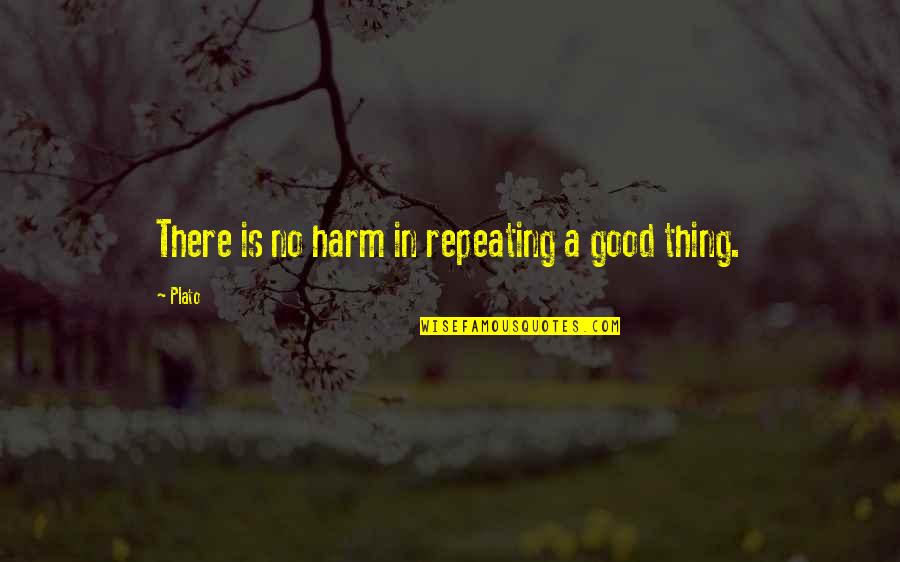 Reordon Quotes By Plato: There is no harm in repeating a good