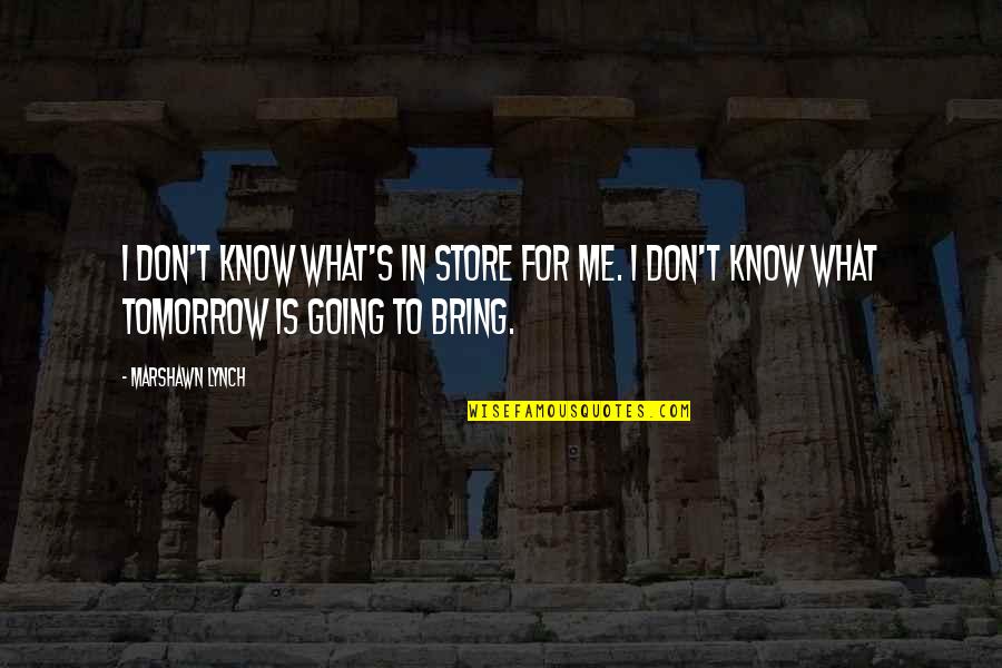 Reorganisation Quotes By Marshawn Lynch: I don't know what's in store for me.