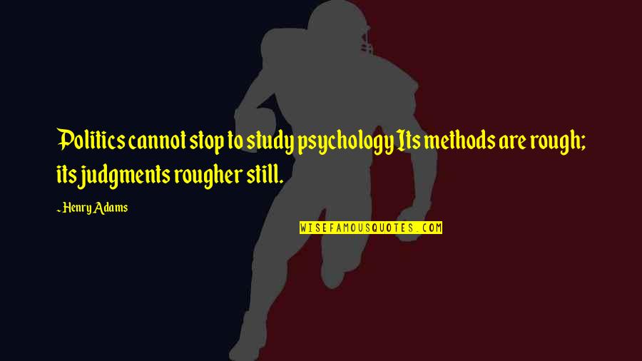 Reorganization Failure Quotes By Henry Adams: Politics cannot stop to study psychology Its methods