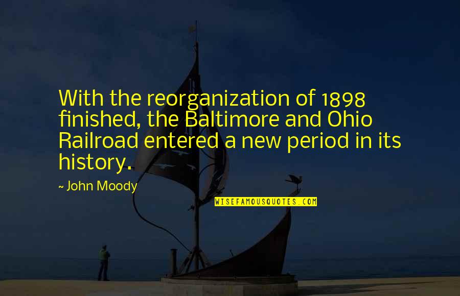 Reorganization Quotes By John Moody: With the reorganization of 1898 finished, the Baltimore