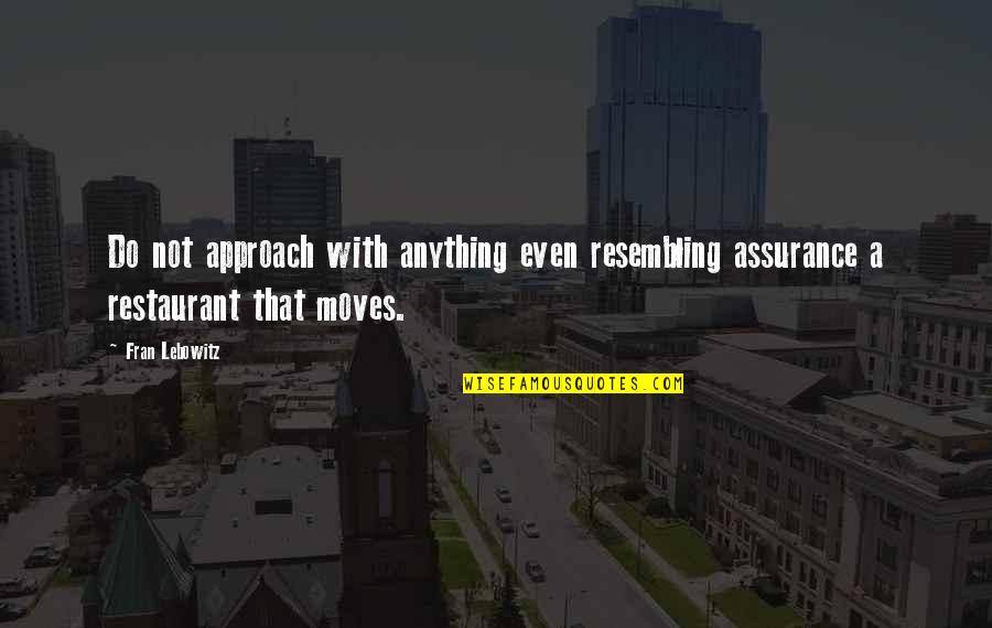 Reorganized Quotes By Fran Lebowitz: Do not approach with anything even resembling assurance