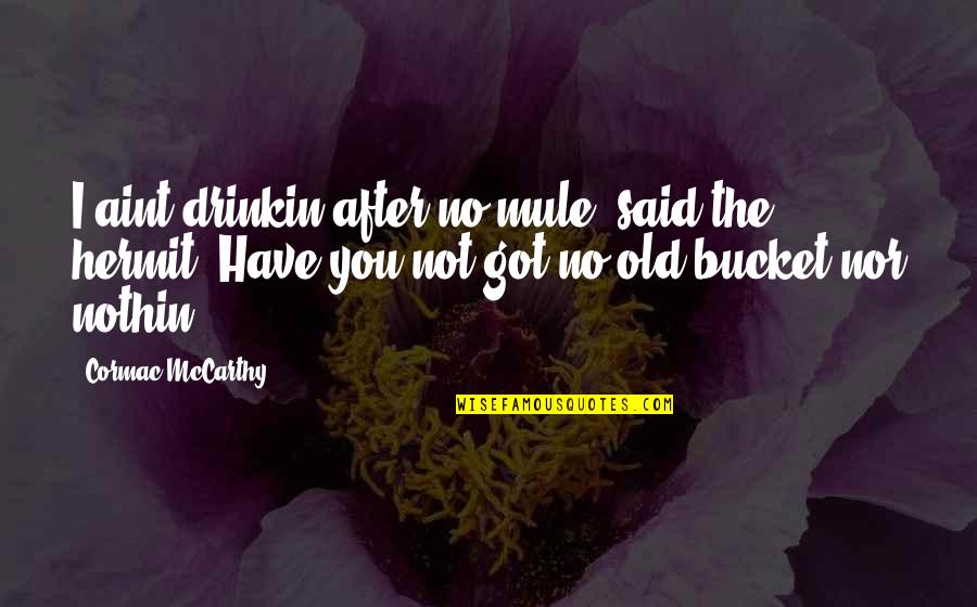 Reorganized Synonym Quotes By Cormac McCarthy: I aint drinkin after no mule, said the Reorganized Synonym Quotes By Cormac McCarthy: I aint drinkin after no mule, said the