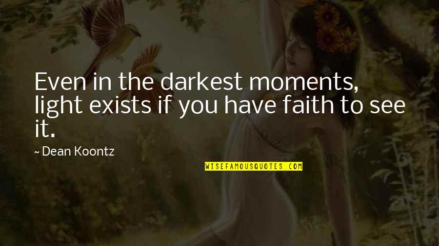 Reorientate Quotes By Dean Koontz: Even in the darkest moments, light exists if