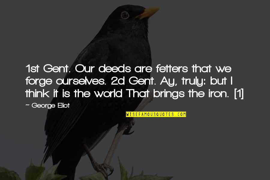 Reorientate Quotes By George Eliot: 1st Gent. Our deeds are fetters that we