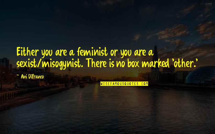 Reoriented Quotes By Ani DiFranco: Either you are a feminist or you are