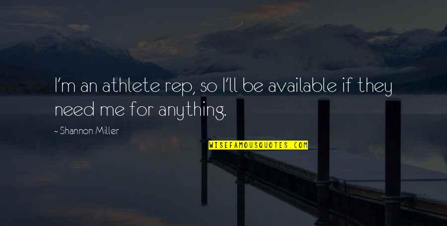 Rep Quotes By Shannon Miller: I'm an athlete rep, so I'll be available