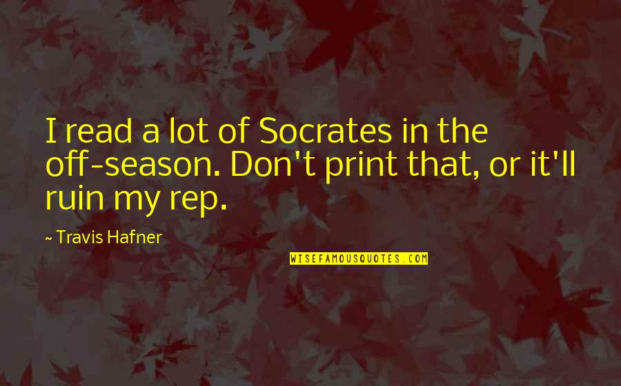 Rep Quotes By Travis Hafner: I read a lot of Socrates in the