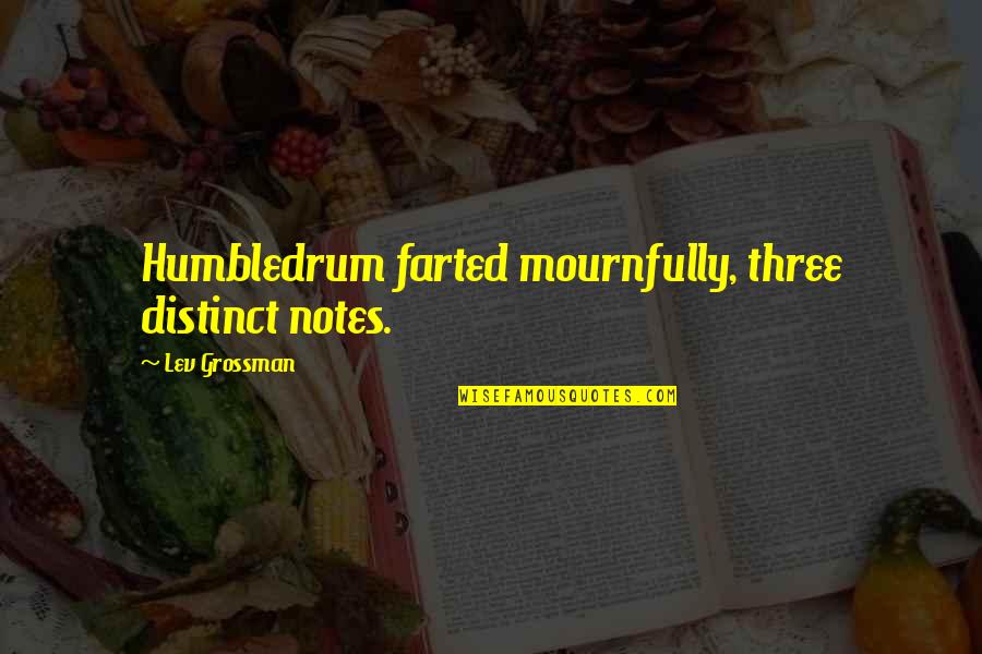 Rep Your Hood Quotes By Lev Grossman: Humbledrum farted mournfully, three distinct notes. Rep Your Hood Quotes By Lev Grossman: Humbledrum farted mournfully, three distinct notes.