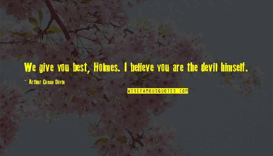 Repack Games Quotes By Arthur Conan Doyle: We give you best, Holmes. I believe you Repack Games Quotes By Arthur Conan Doyle: We give you best, Holmes. I believe you