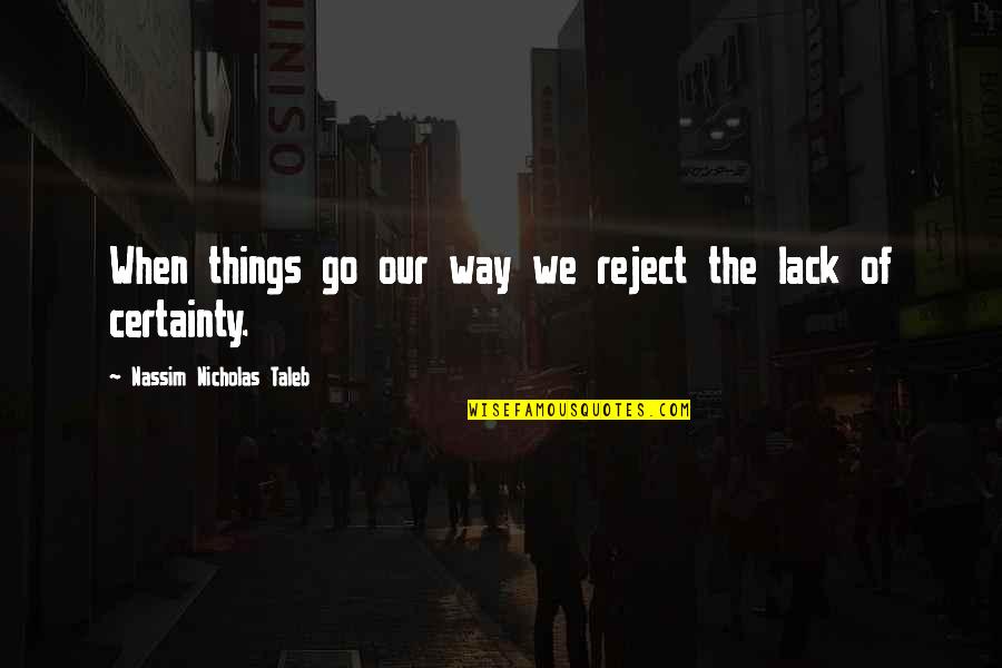 Repackaged Wax Quotes By Nassim Nicholas Taleb: When things go our way we reject the