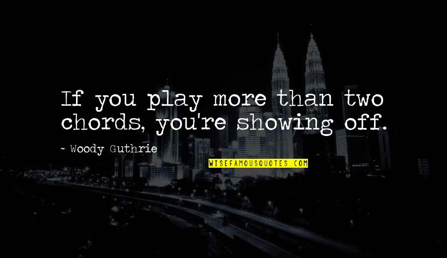 Repackaging Freeze Quotes By Woody Guthrie: If you play more than two chords, you're Repackaging Freeze Quotes By Woody Guthrie: If you play more than two chords, you're
