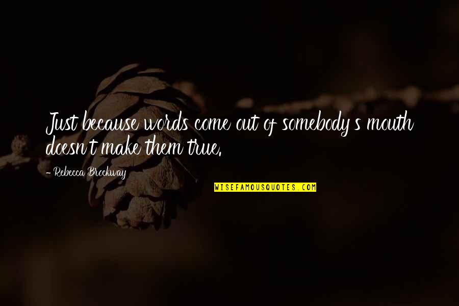 Repackaging Products Quotes By Rebecca Brockway: Just because words come out of somebody's mouth Repackaging Products Quotes By Rebecca Brockway: Just because words come out of somebody's mouth