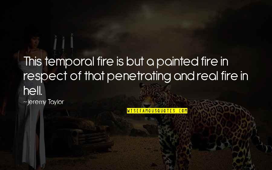 Repacking Your Bags Quotes By Jeremy Taylor: This temporal fire is but a painted fire Repacking Your Bags Quotes By Jeremy Taylor: This temporal fire is but a painted fire