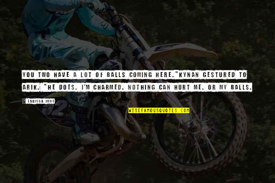 Repacking Your Bags Quotes By Larissa Ione: You two have a lot of balls coming Repacking Your Bags Quotes By Larissa Ione: You two have a lot of balls coming